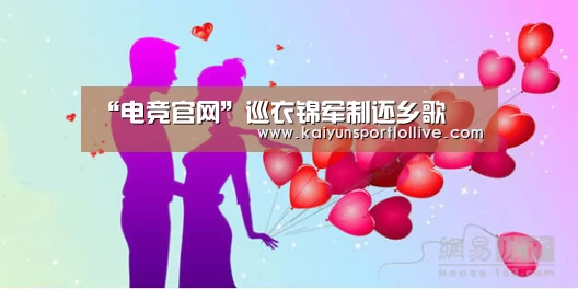 “电竞官网”巡衣锦军制还乡歌